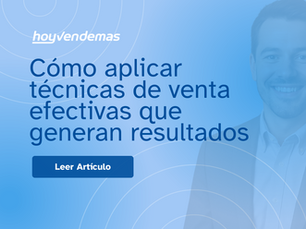 Cómo aplicar técnicas de venta efectivas que generan resultados