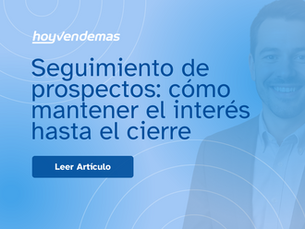 Seguimiento de prospectos: como mantener el interes hasta el cierre