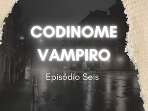 Episódio 6: Codinome Vampiro