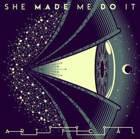 “ARTIFICIAL” by She Made Me Do it