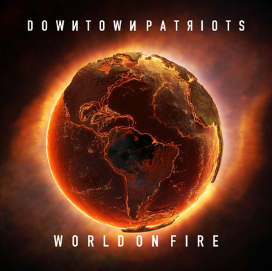“WORLD ON FIRE” by Downtown Patriots
