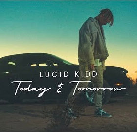 Lucid Kidd Releases “TODAY AND TOMORROW”
