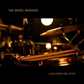 “LIVE FROM THE ATTIC” by The Wheel Workers