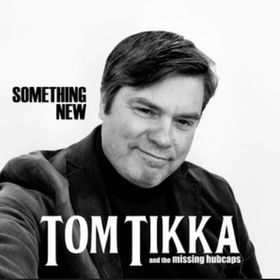 “SOMETHING NEW” by Tom Tikka & The Missing Hubcaps