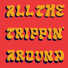 “ALL TRIPPIN’ AROUND” by Shenanygans