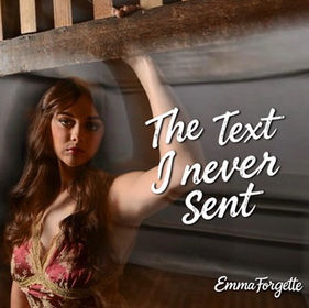 “THE TEXT I NEVER SENT” by Emma Forgette
