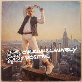 “OVERWHELMINGLY POSITIVE” by That Darn Racket