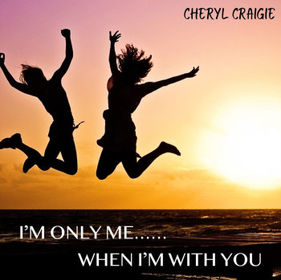 “I’M ONLY ME WHEN I’M WITH YOU” by Cheryl Craigie