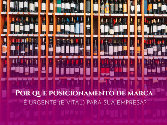 Por que posicionamento de marca é urgente (e vital) para sua empresa?