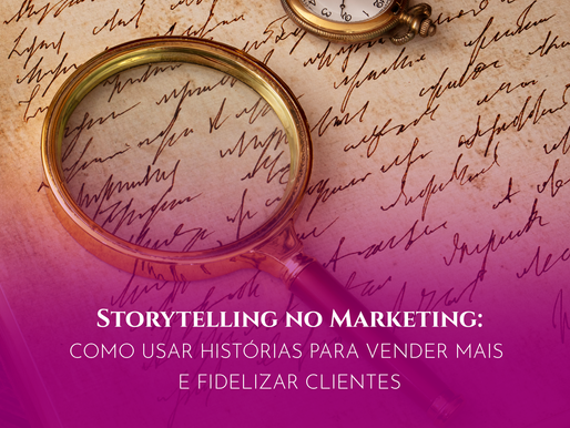 Storytelling no Marketing: Como usar histórias para vender mais e fidelizar clientes