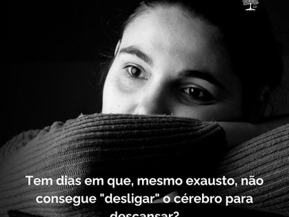 Tem dias em que, mesmo exausto, não consegue "desligar" o cérebro para descansar?