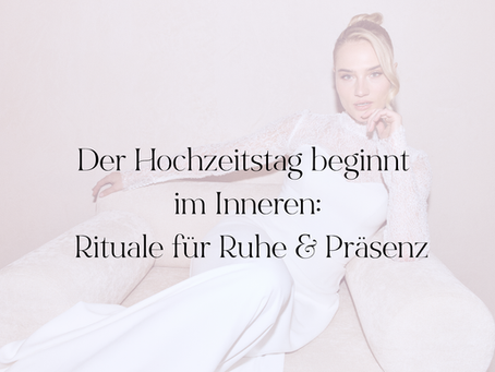 Der Hochzeitstag beginnt im Inneren: Rituale für Ruhe & Präsenz