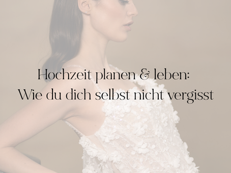 Hochzeit planen & leben: Wie du dich selbst nicht vergisst