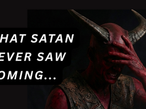 What Satan Never Saw Coming...