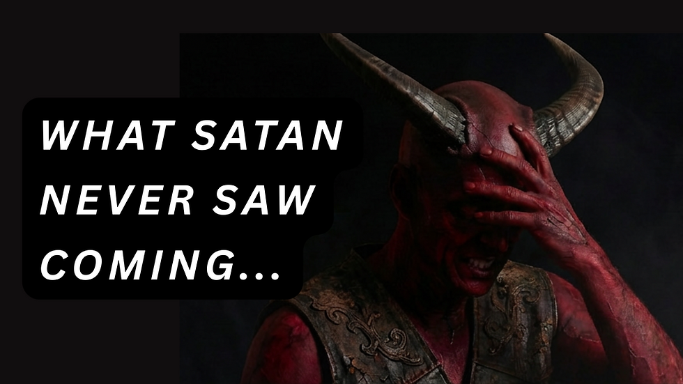 What Satan Never Saw Coming...