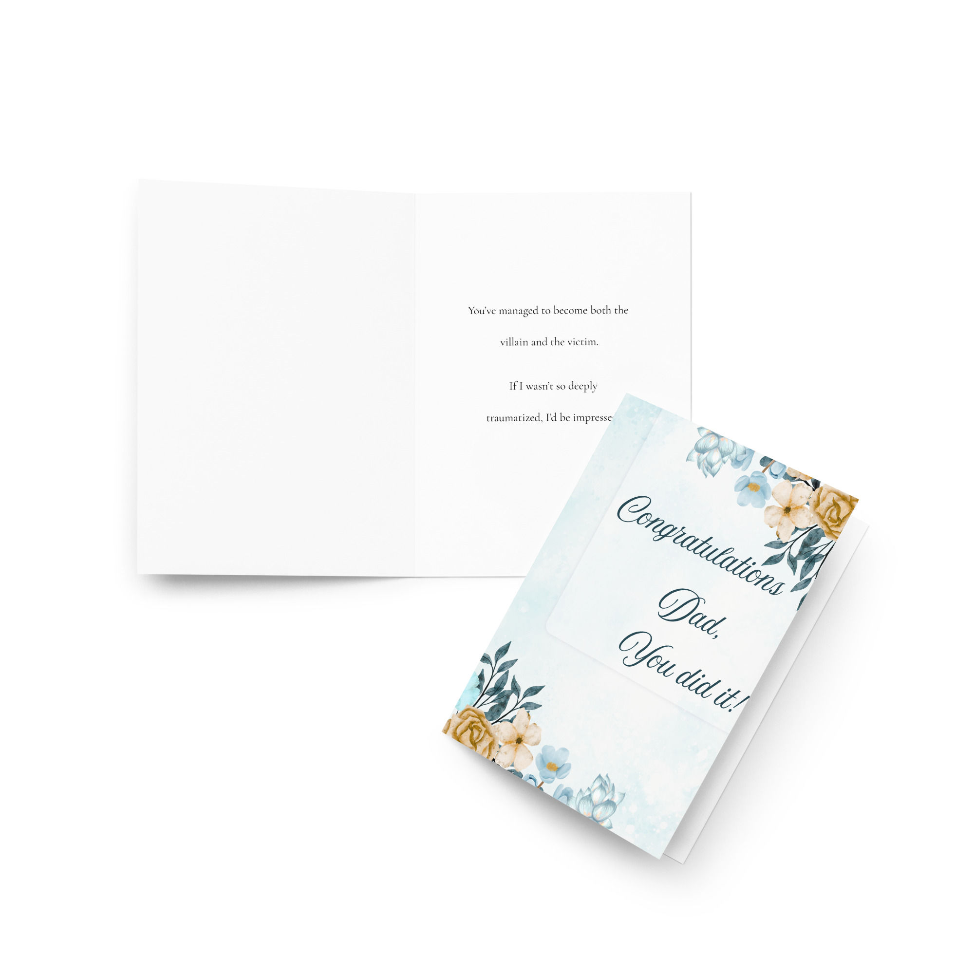 Congratulations Dad, You did it!! You've managed to be the victim and villain