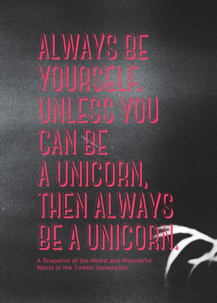 Always be yourself. Unless you can be a unicorn, then always be a unicorn.