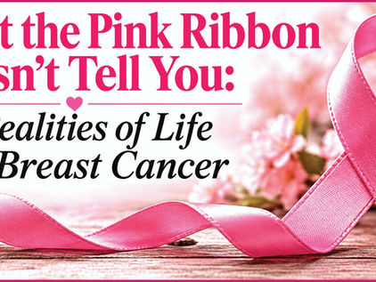 What the Pink Ribbon Doesn’t Tell You: The Realities of Life With Breast Cancer