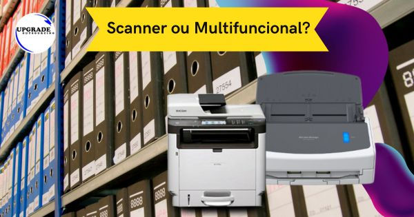 Digitalizações... Virtualização de Arquivos, Scanner ou Multifuncionais ?