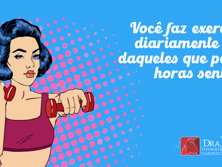 Você faz exercÃcio diariamente ou é daqueles que passa horas sentado?