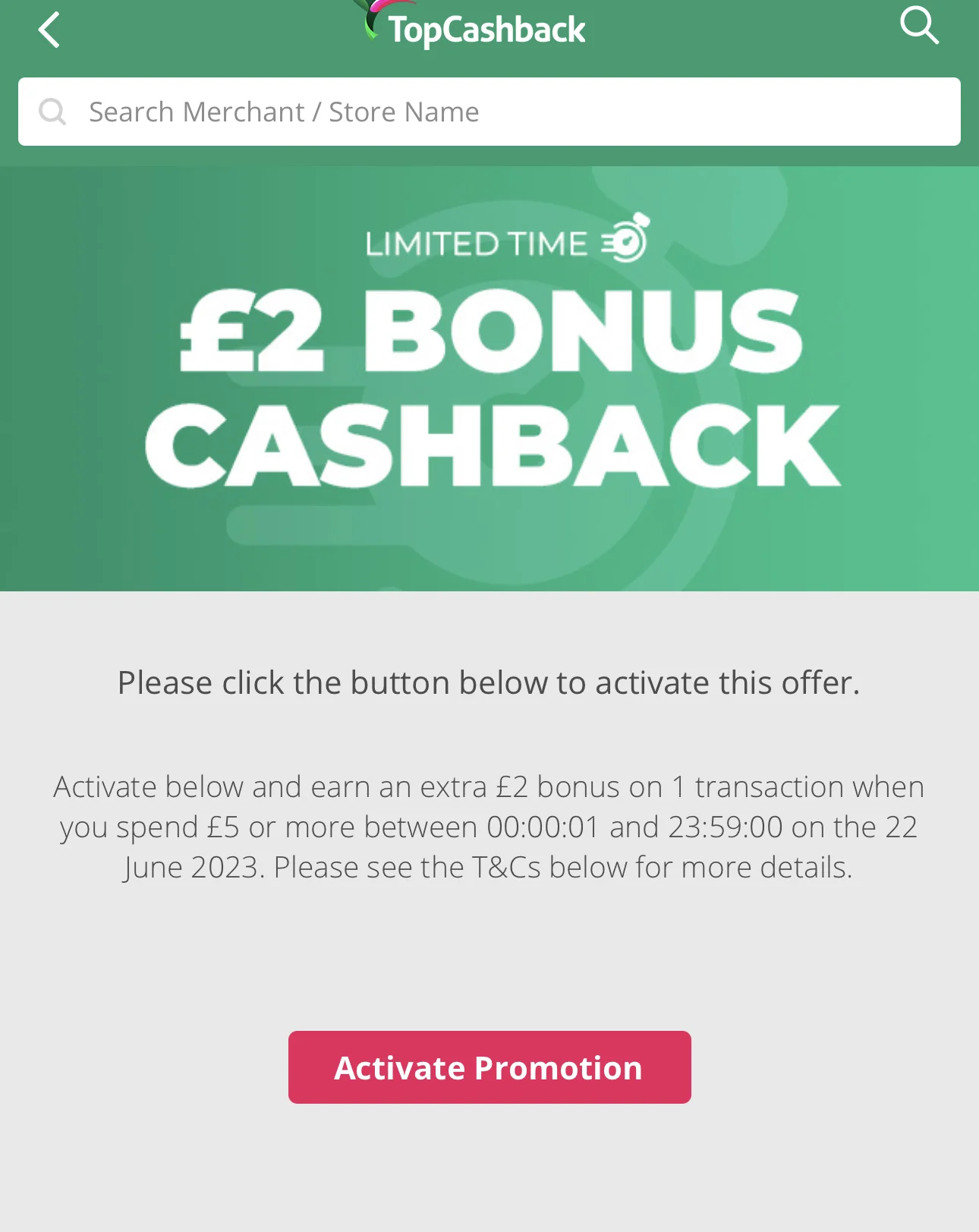 Keep your eye out on the site for special 'Global Bonus Events'. These pop up from time to time, especially likely around bank holidays and special events, and you'll likely be offered deals such as spend £5 at any retailer before midnight tonight, and you'll get a £3 bonus on top of your cashback.
