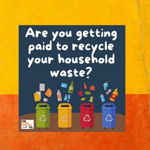 Are You Getting Paid To Recycle Your Household Waste? If Not, Why Not?