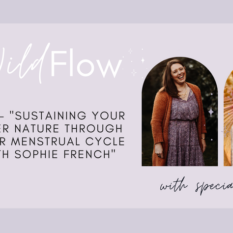 Wild Flow Podcast #08 - Sustaining your Inner Nature Through Your Menstrual Cycle with Sophie French