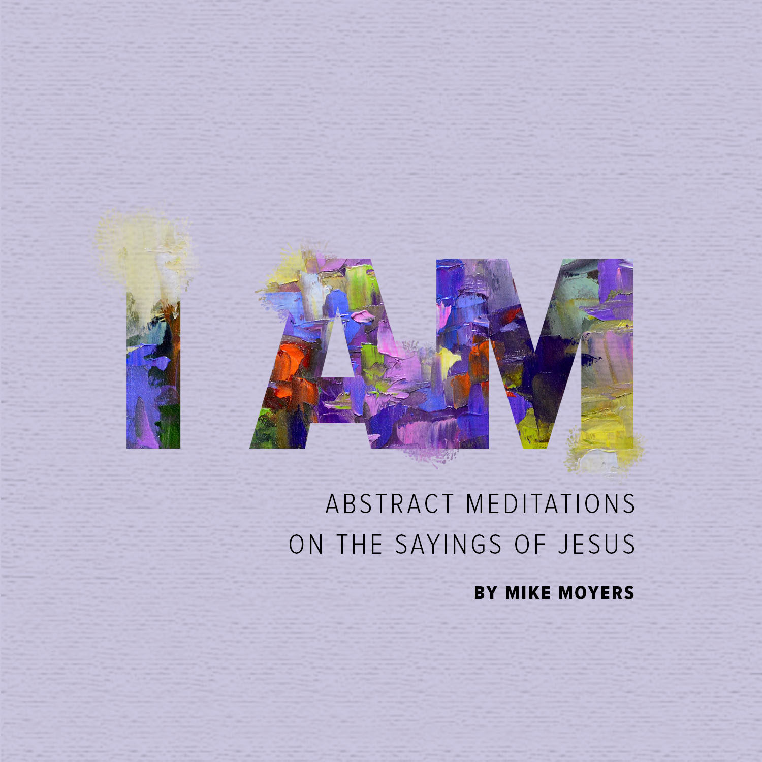 I AM: Abstract Meditations on the Sayings of Jesus Bundle