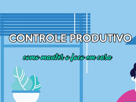 Controle produtivo: como manter o foco em casa