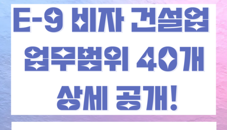 건설업 E-9 비자, 비숙련 외국인 인력 업무 범위 상세 업데이트! 상세업무 범위& 필수구비 서류