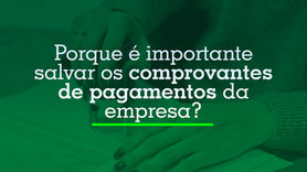 Porque é tão importante salvar os comprovantes de pagamentos da empresa?