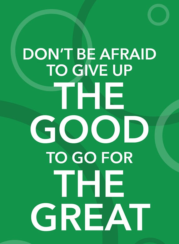  Do not be afraid to give up the good to go for the great.