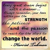 Every great dream begins with a dreamer. Always remember, you have within you the strength, -