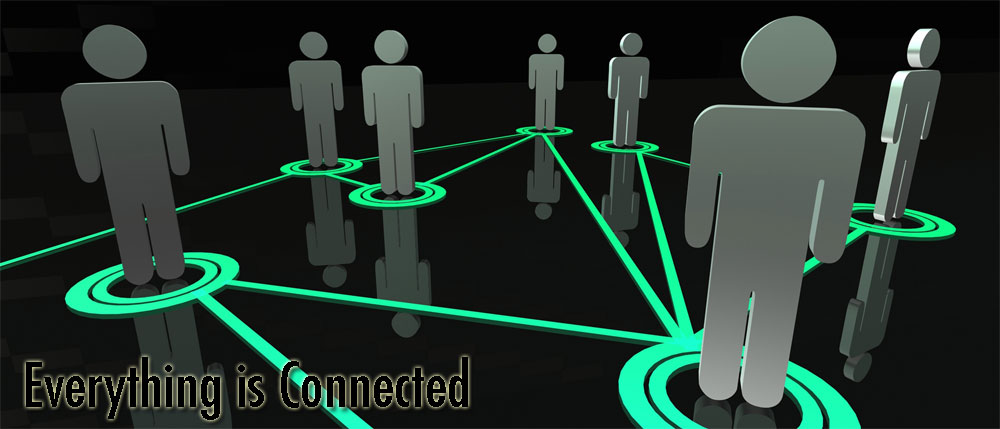 Everything is connected and connection is everything.