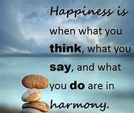 Happiness is when what you think, what you say, and what you do are in harmony.