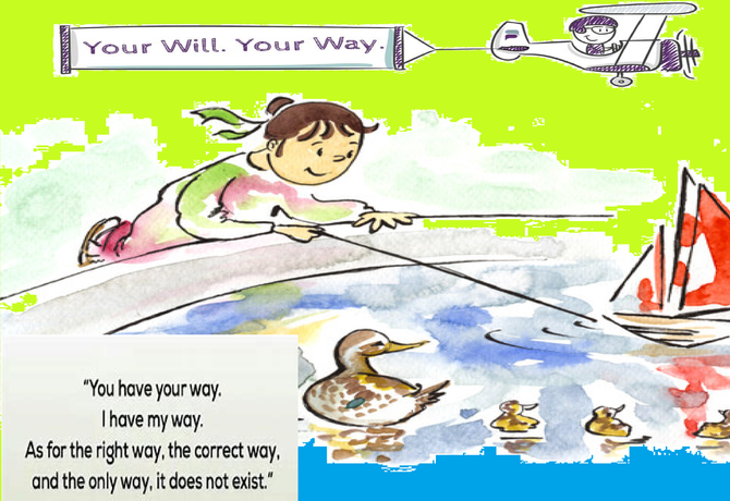 You have your way. I have my way. As for the right way, the correct way, and the only way -