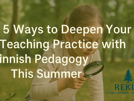 5 Ways to Deepen Your Teaching Practice with Finnish Pedagogy This Summer