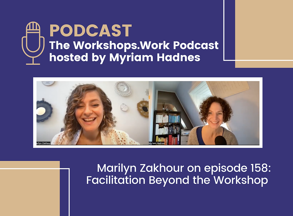 Marilyn Zakhour on The Workshops Work Podcast with Myriam Hadnes: Facilitation Beyond The Workshop