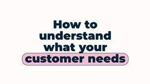 How to understand what your customer needs