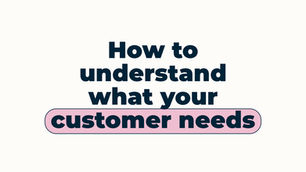 How to understand what your customer needs