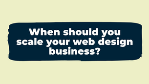 When should you scale your web design business?