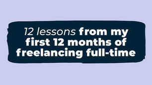 12 lessons from my first 12 months of freelancing full-time
