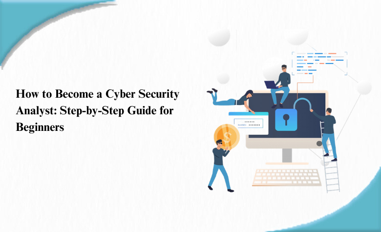 How to Become a Cyber Security Analyst: Step-by-Step Guide for Beginners