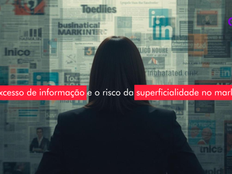 Imagem de uma profissional vista de costas, observando uma parede composta por notícias, gráficos, interfaces digitais e logotipos de redes sociais. Sobre a imagem, o texto “IA, excesso de informação e o risco da superficialidade no marketing”, indicando reflexão sobre análise, criatividade e pensamento estratégico.