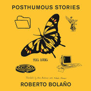 over a yellow background, illustrations of a folder file, a buttefly, an angel statue, a maze, tel quel, and a computer. Text reads: posthumous stories, roberto Bolaño