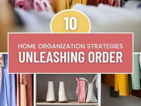 Unleashing Order: Home Organization Tips and Tricks for Every Space