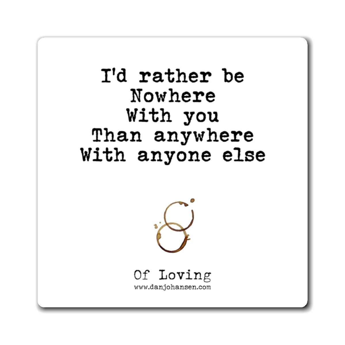 "Nowhere with you" indoor magnet