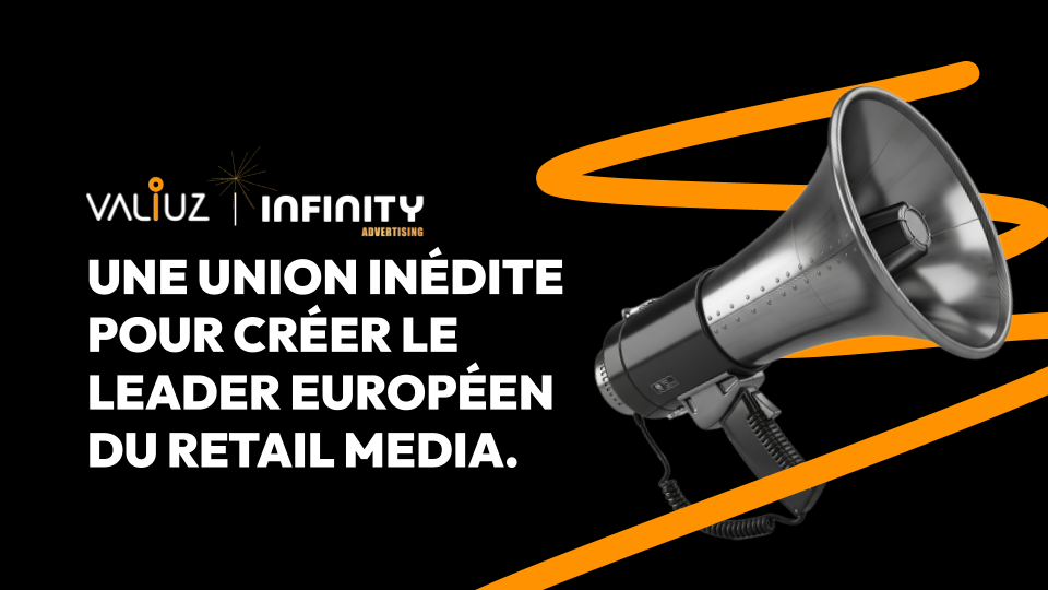 Valiuz & Infinity Advertising, une union inédite pour créer le leader européen du retail media