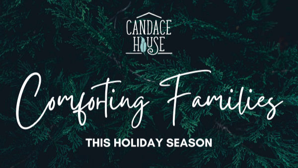 Background of cedar branches, with white text that says "comforting families this holiday season" with the Candace House logo