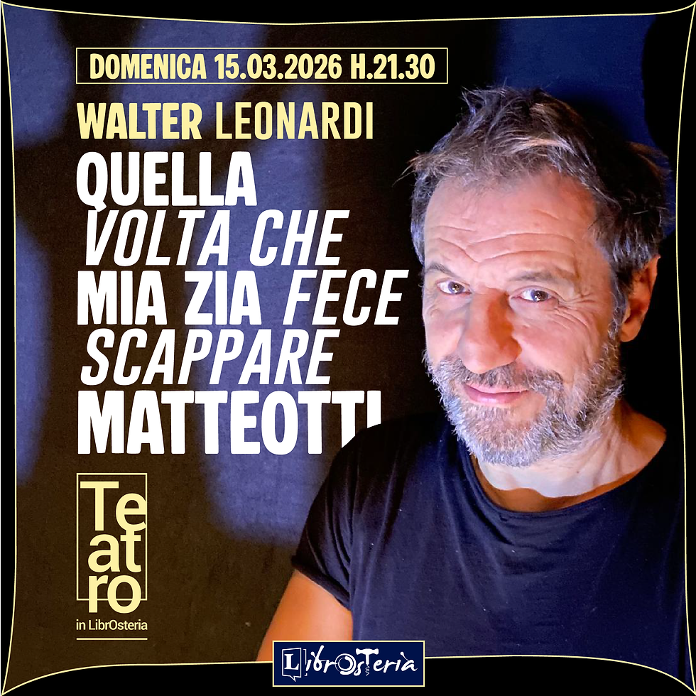 Walter Leonardi in --> QUELLA VOLTA CHE MIA ZIA FECE SCAPPARE MATTEOTTI / teatro in LibrOsteria